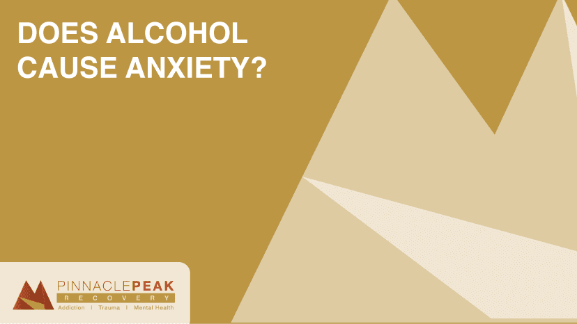 does alcohol cause anxiety pinnacle peak recovery