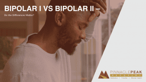 bipolar I vs bipolar II pinnacle peak recovery